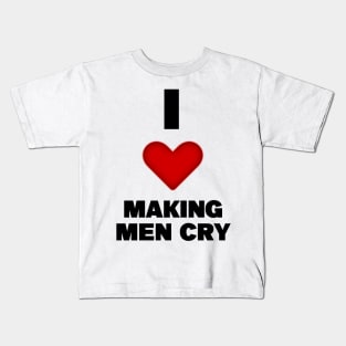 I LOVE MAKING MEN CRY Kids T-Shirt